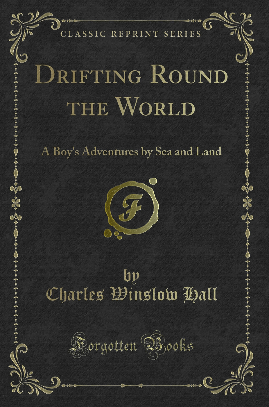 Drifting Round the World: A Boy's Adventures by Sea and Land (Classic Reprint)