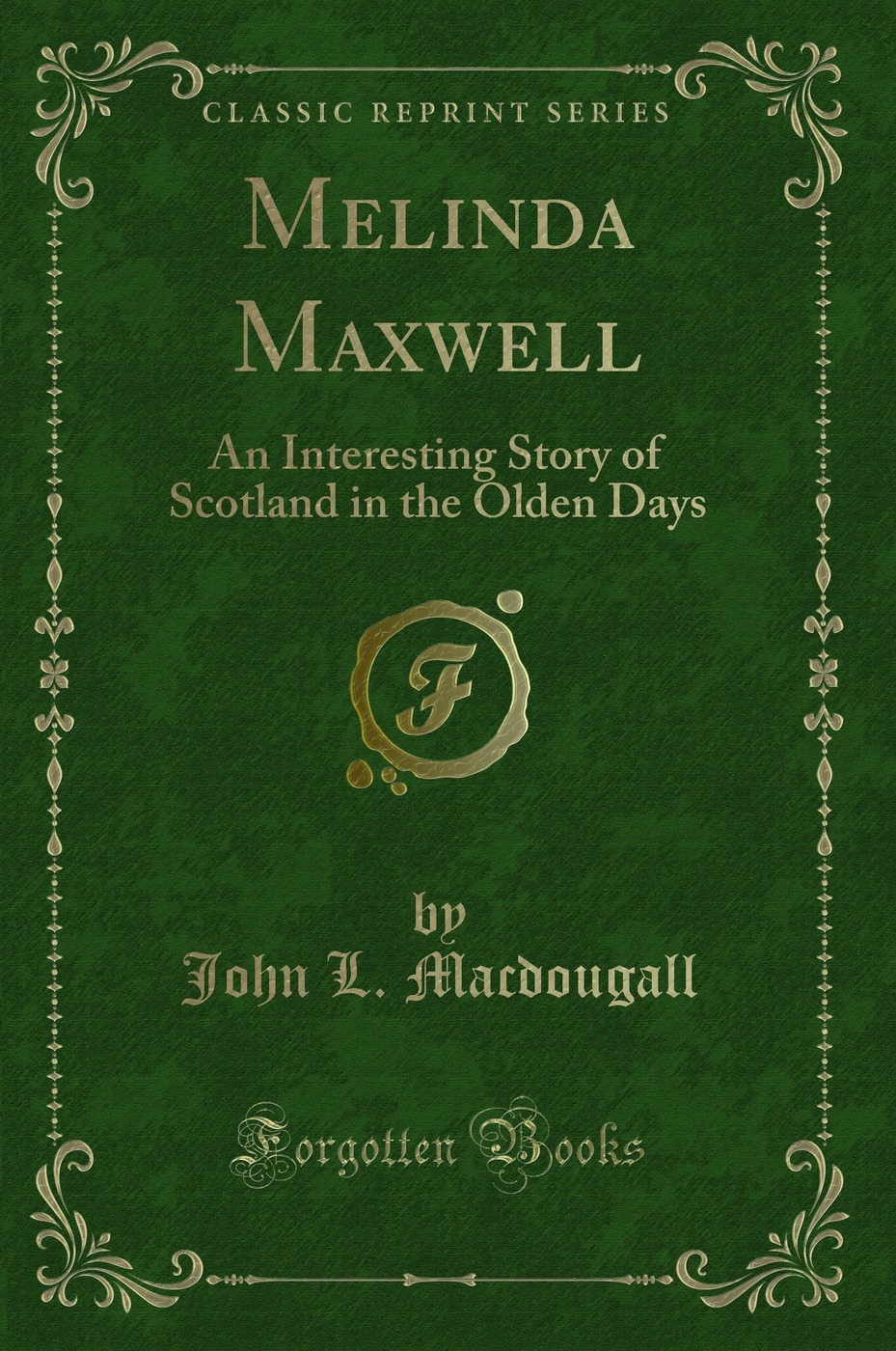 Melinda Maxwell: An Interesting Story of Scotland in the Olden Days (Classic Reprint)
