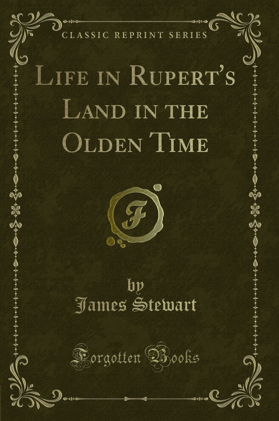 Life in Rupert's Land in the Olden Time (Classic Reprint)