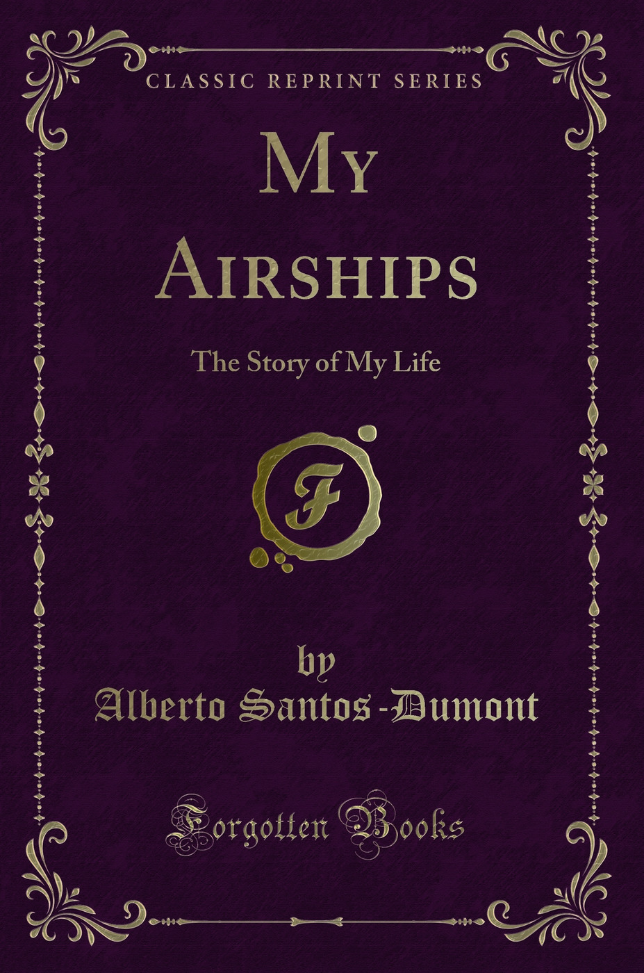 My Airships: The Story of My Life (Classic Reprint)