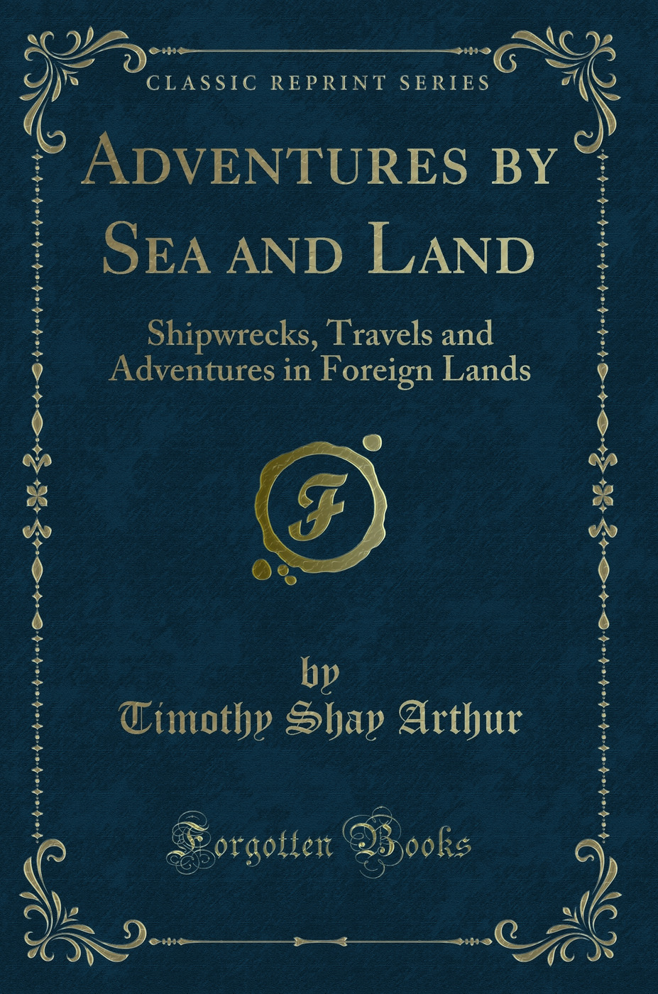Adventures by Sea and Land: Shipwrecks, Travels and Adventures in Foreign Lands (Classic Reprint)