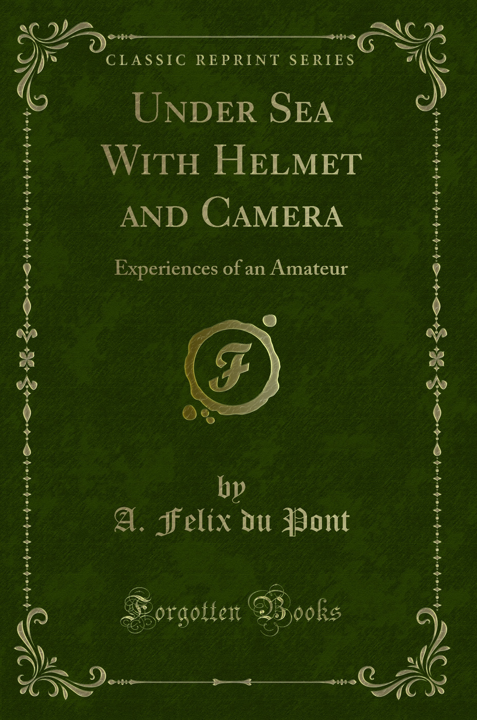 Under Sea With Helmet and Camera: Experiences of an Amateur (Classic Reprint)