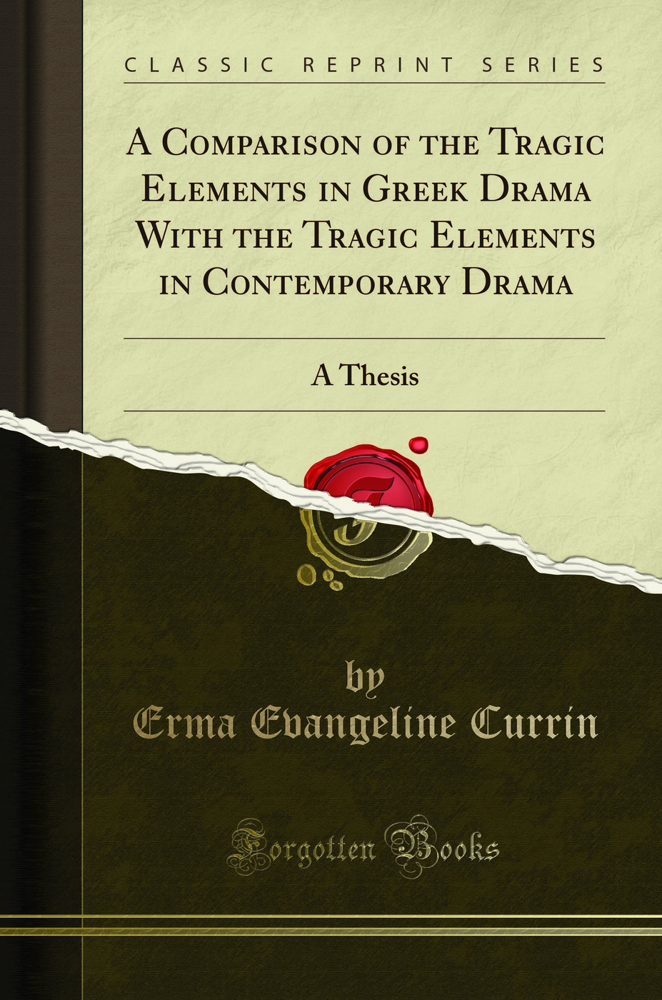 A Comparison of the Tragic Elements in Greek Drama With the Tragic Elements in Contemporary Drama: A Thesis (Classic Reprint)