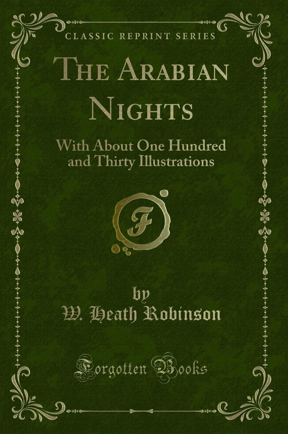 The Arabian Nights: With About One Hundred and Thirty Illustrations (Classic Reprint)