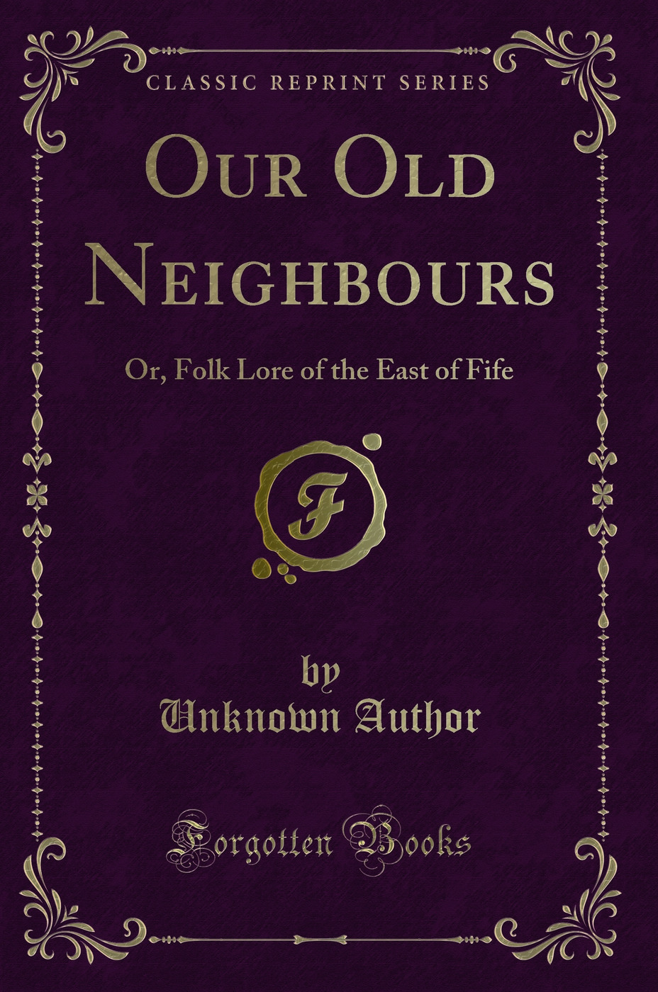 Our Old Neighbours: Or, Folk Lore of the East of Fife (Classic Reprint)