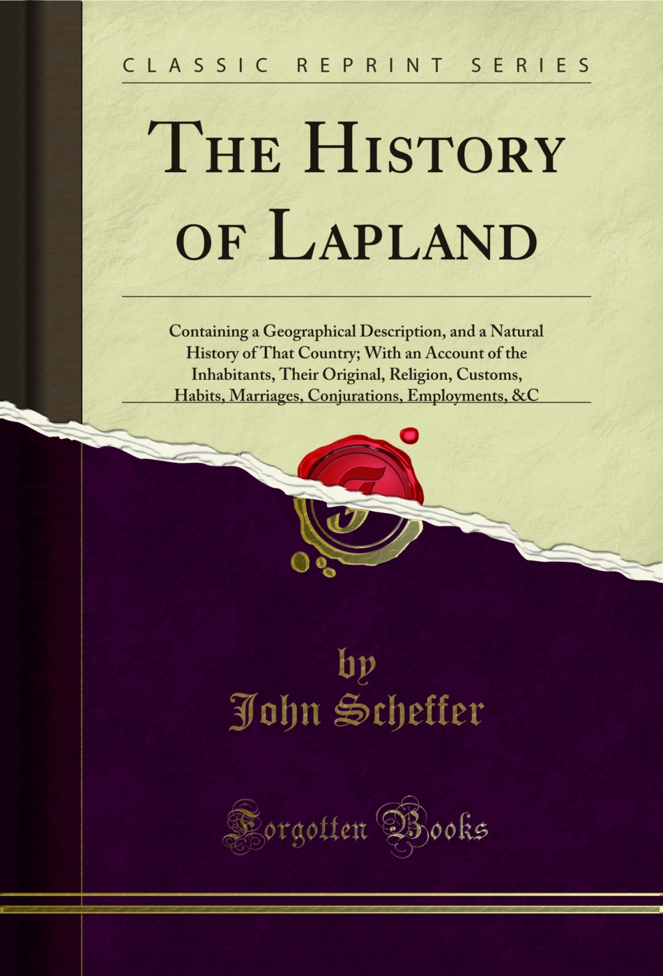 The History of Lapland: Containing a Geographical Description, and a Natural History of That Country; With an Account of the Inhabitants, Their Original, Religion, Customs, Habits, Marriages, Conjurations, Employments, &C (Classic Reprint)