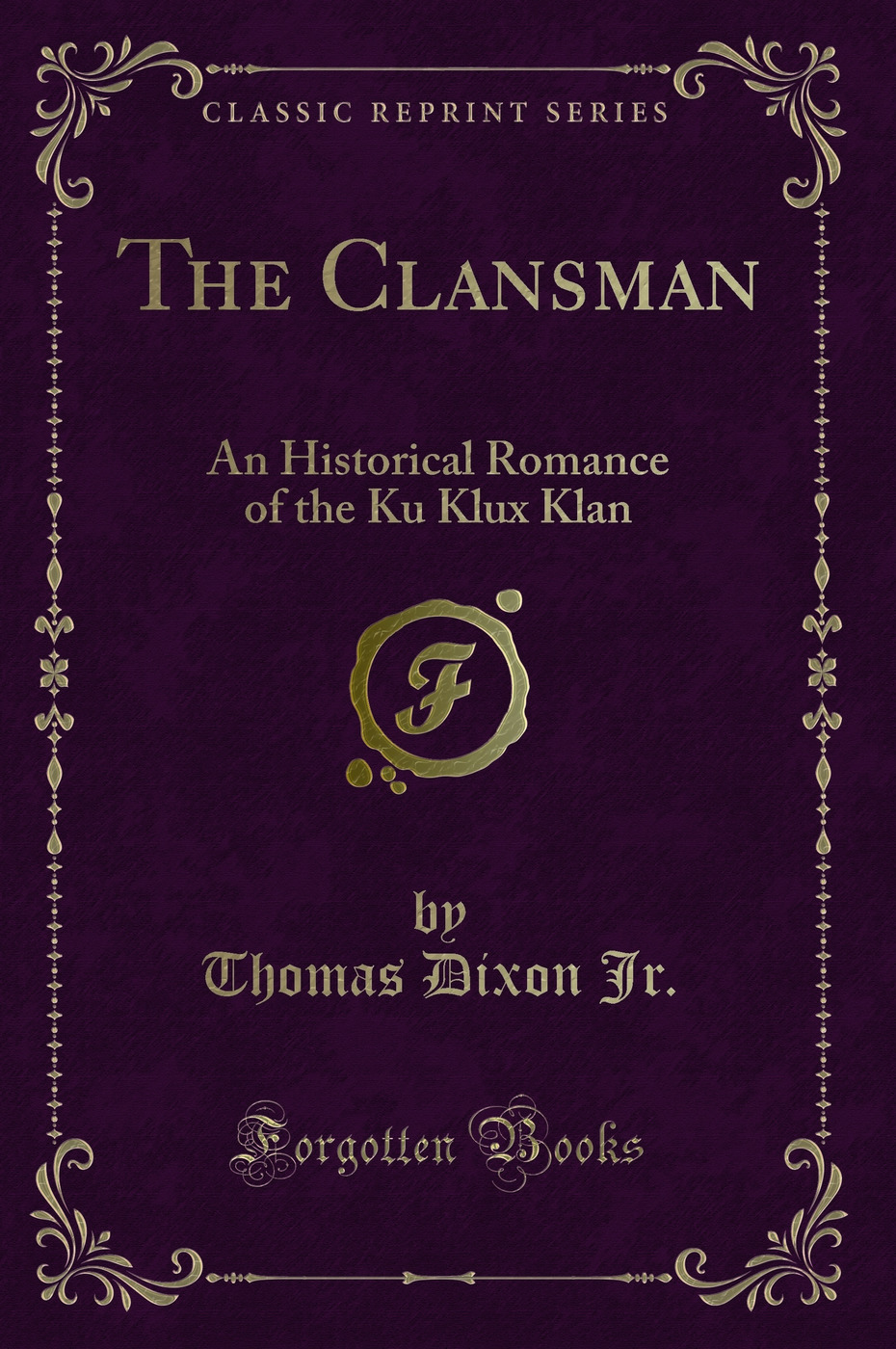 The Clansman: An Historical Romance of the Ku Klux Klan (Classic Reprint)