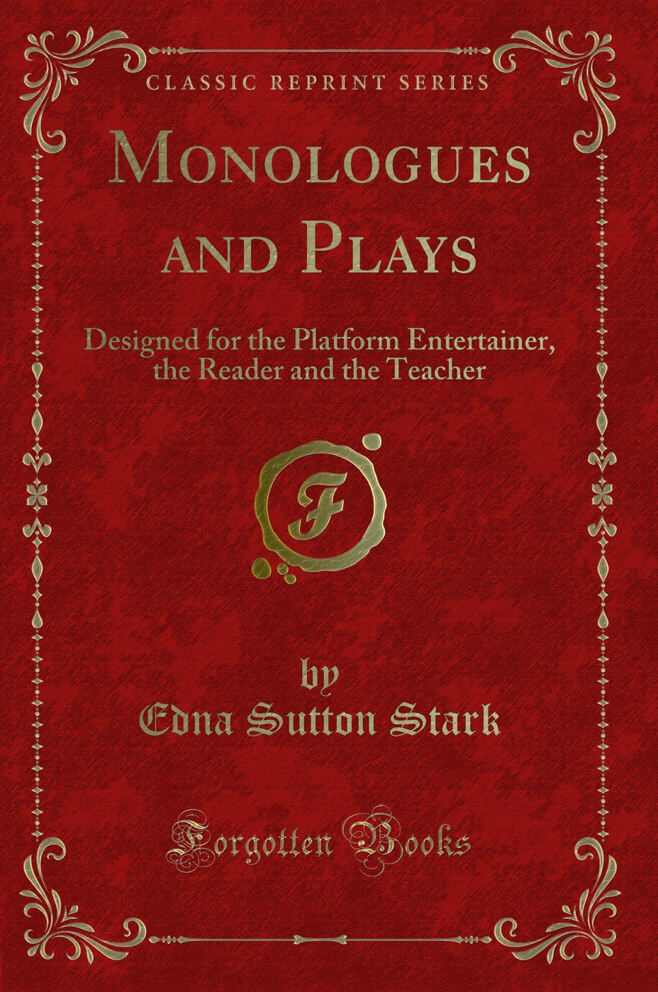 Monologues and Plays: Designed for the Platform Entertainer, the Reader and the Teacher (Classic Reprint)