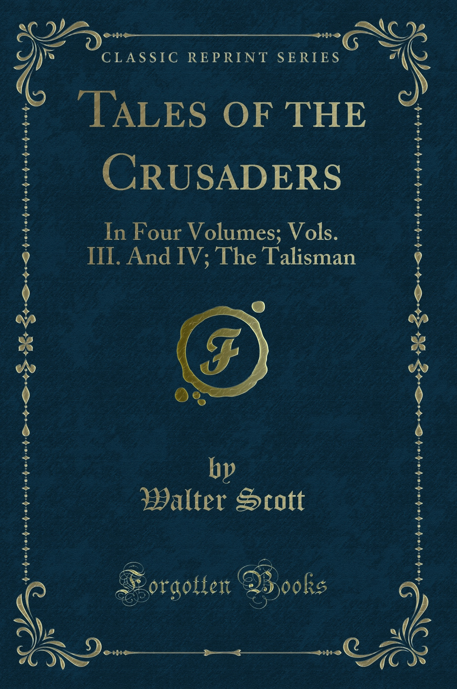 Tales of the Crusaders: In Four Volumes; Vols. III. And IV; The Talisman (Classic Reprint)