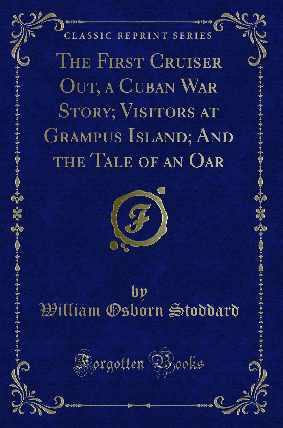 The First Cruiser Out, a Cuban War Story; Visitors at Grampus Island; And the Tale of an Oar (Classic Reprint)