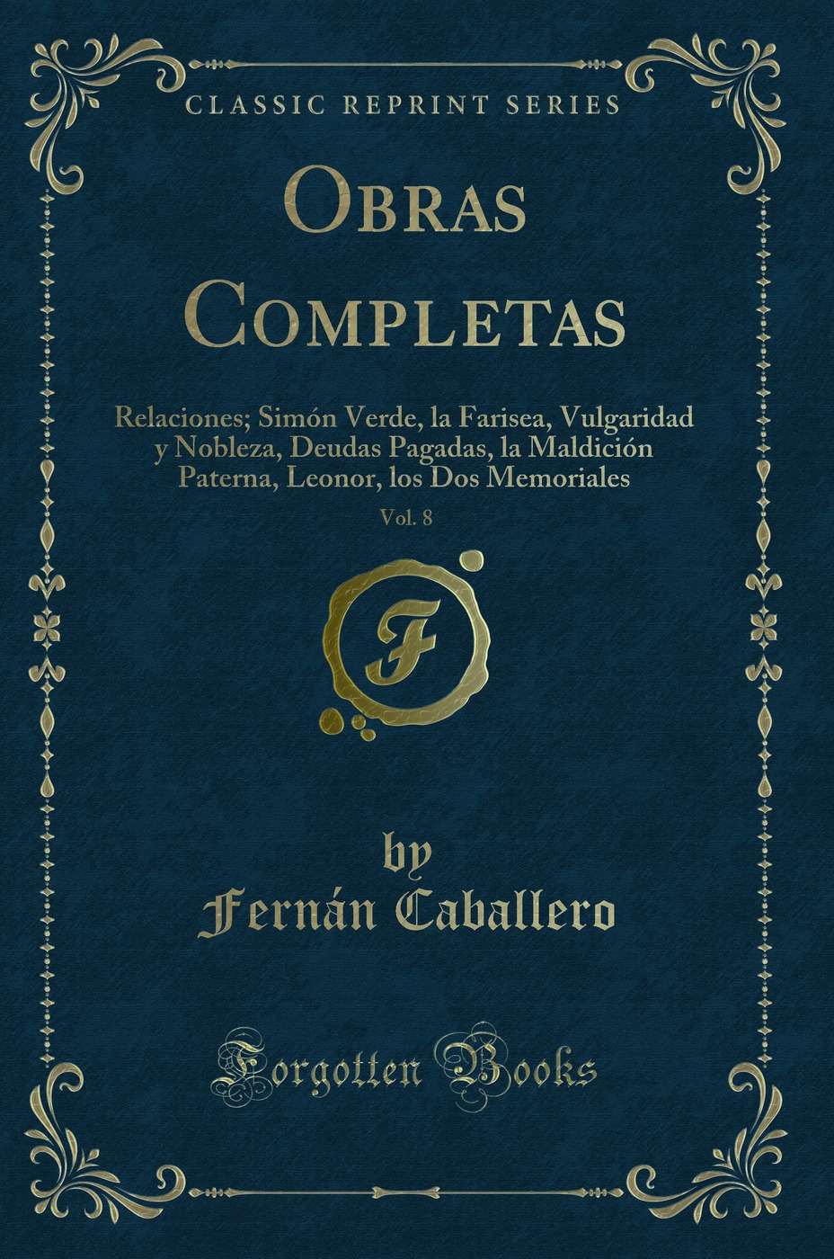 Obras Completas, Vol. 8: Relaciones; Simón Verde, la Farisea, Vulgaridad y Nobleza, Deudas Pagadas, la Maldición Paterna, Leonor, los Dos Memoriales (Classic Reprint)