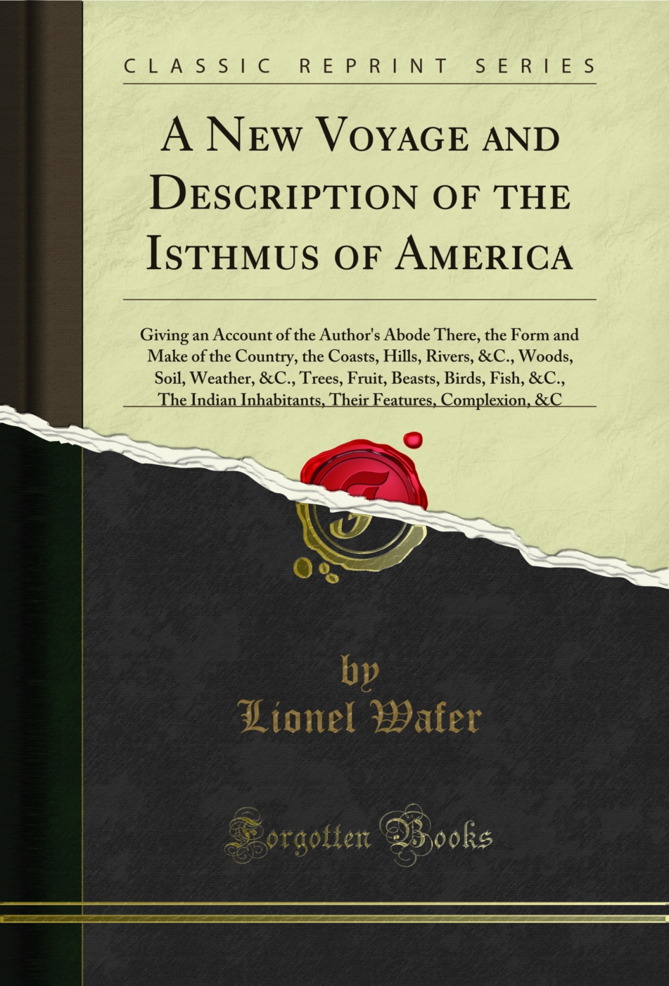 A New Voyage and Description of the Isthmus of America: Giving an Account of the Author's Abode There, the Form and Make of the Country, the Coasts, Hills, Rivers, &C., Woods, Soil, Weather, &C., Trees, Fruit, Beasts, Birds, Fish, &C., The Indian Inhabita