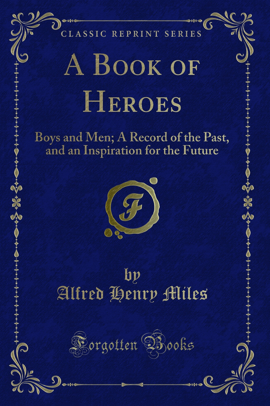 A Book of Heroes: Boys and Men; A Record of the Past, and an Inspiration for the Future (Classic Reprint)