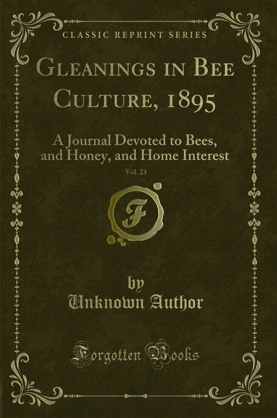 Gleanings in Bee Culture, 1895, Vol. 23: A Journal Devoted to Bees, and Honey, and Home Interest (Classic Reprint)