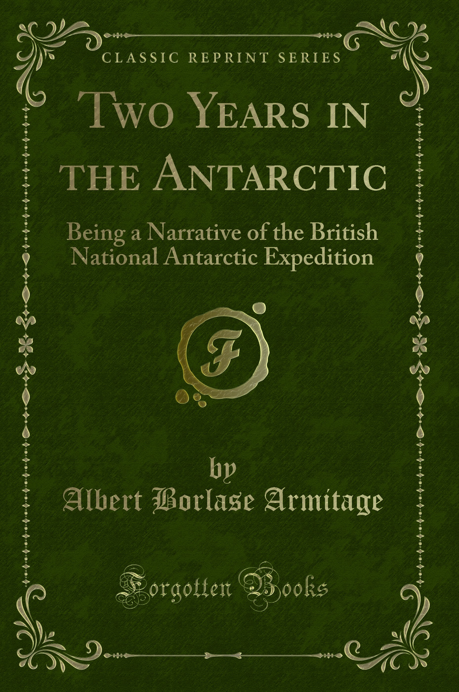 Two Years in the Antarctic: Being a Narrative of the British National Antarctic Expedition (Classic Reprint)