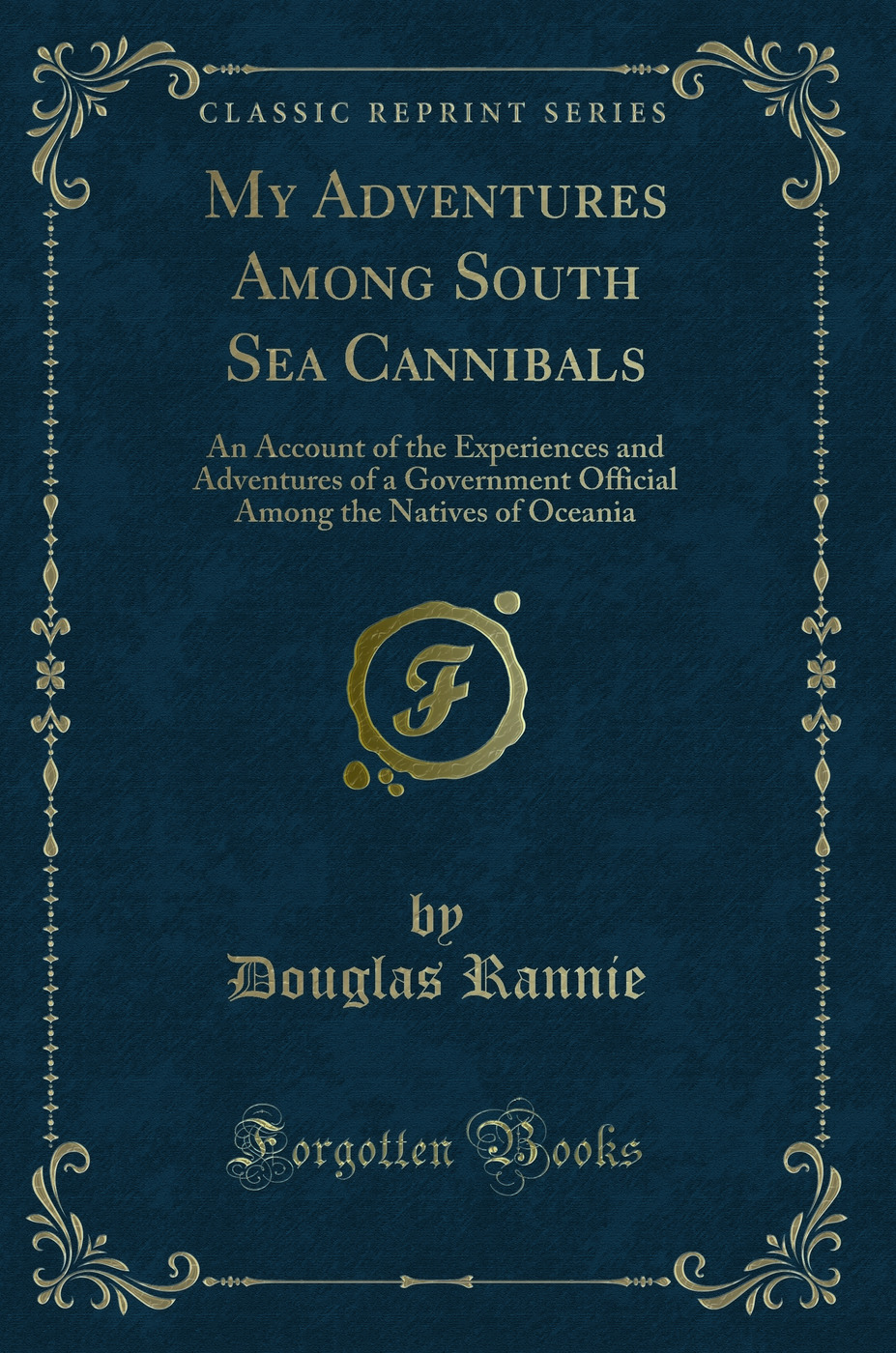 My Adventures Among South Sea Cannibals: An Account of the Experiences and Adventures of a Government Official Among the Natives of Oceania (Classic Reprint)