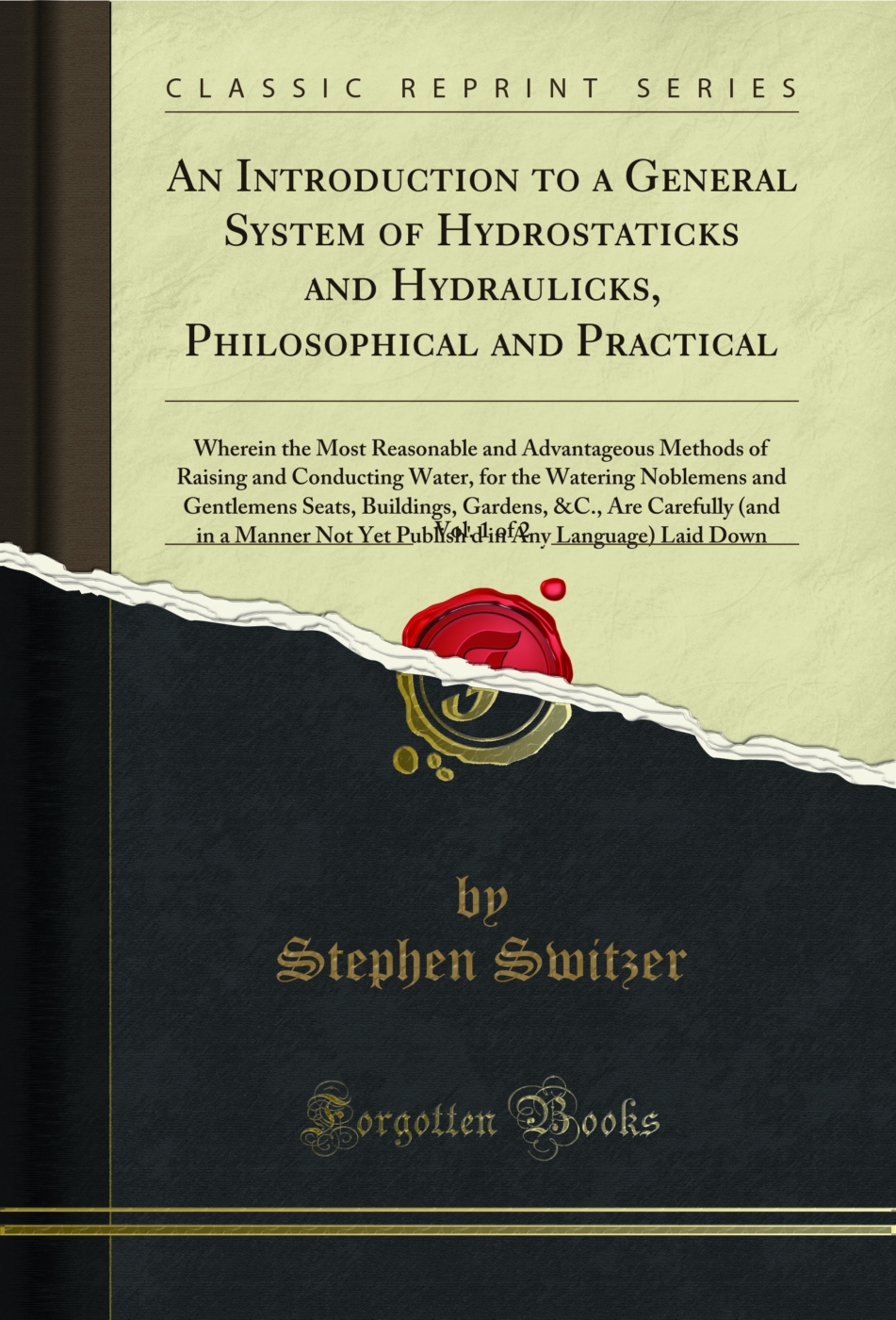 An Introduction to a General System of Hydrostaticks and Hydraulicks, Philosophical and Practical: Wherein the Most Reasonable and Advantageous Methods of Raising and Conducting Water, for the Watering Noblemens and Gentlemens Seats, Buildings, Gardens, &