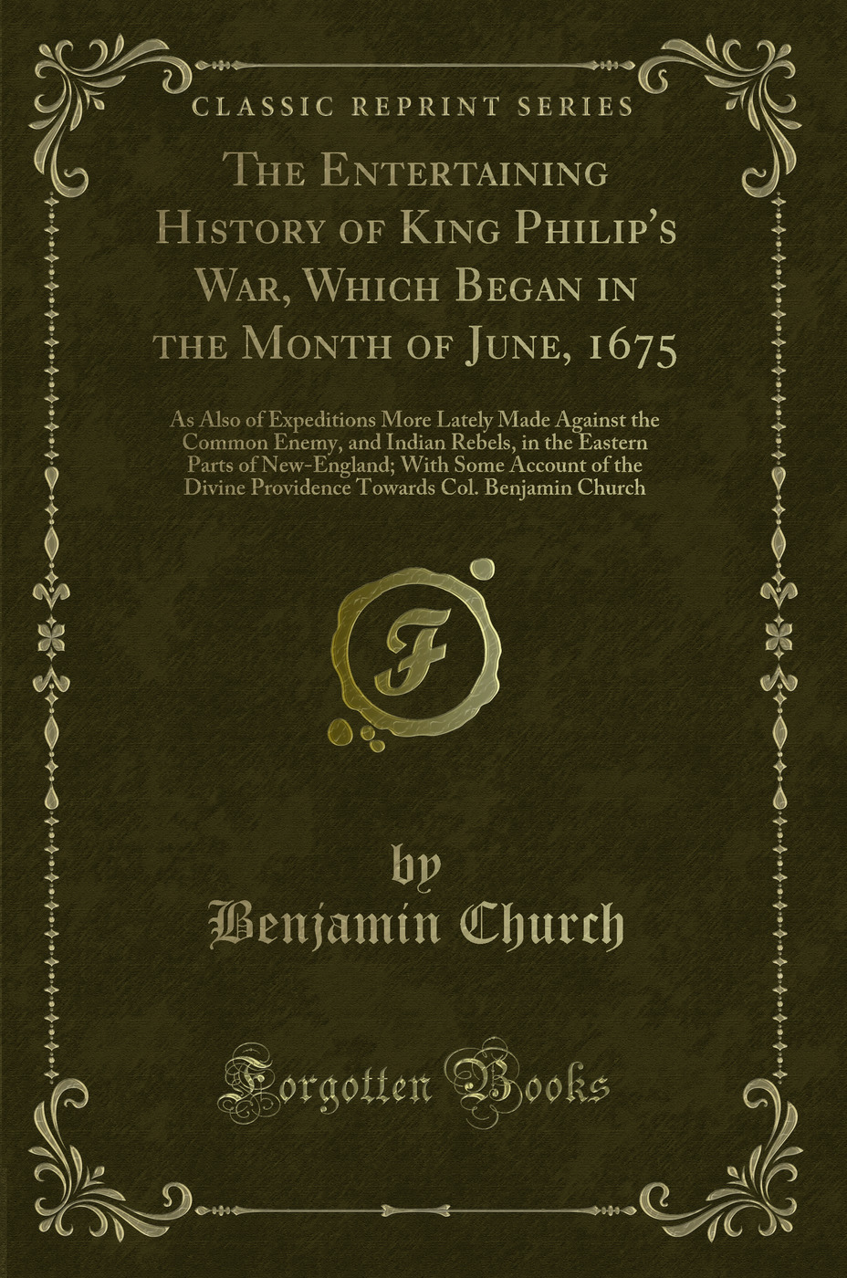 The Entertaining History of King Philip's War, Which Began in the Month of June, 1675: As Also of Expeditions More Lately Made Against the Common Enemy, and Indian Rebels, in the Eastern Parts of New-England; With Some Account of the Divine Providence Tow