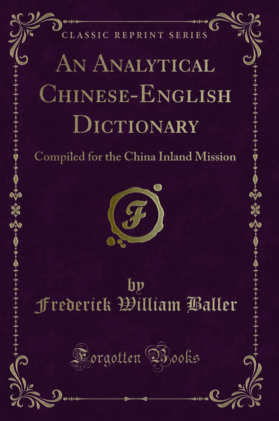 An Analytical Chinese-English Dictionary: Compiled for the China Inland Mission (Classic Reprint)