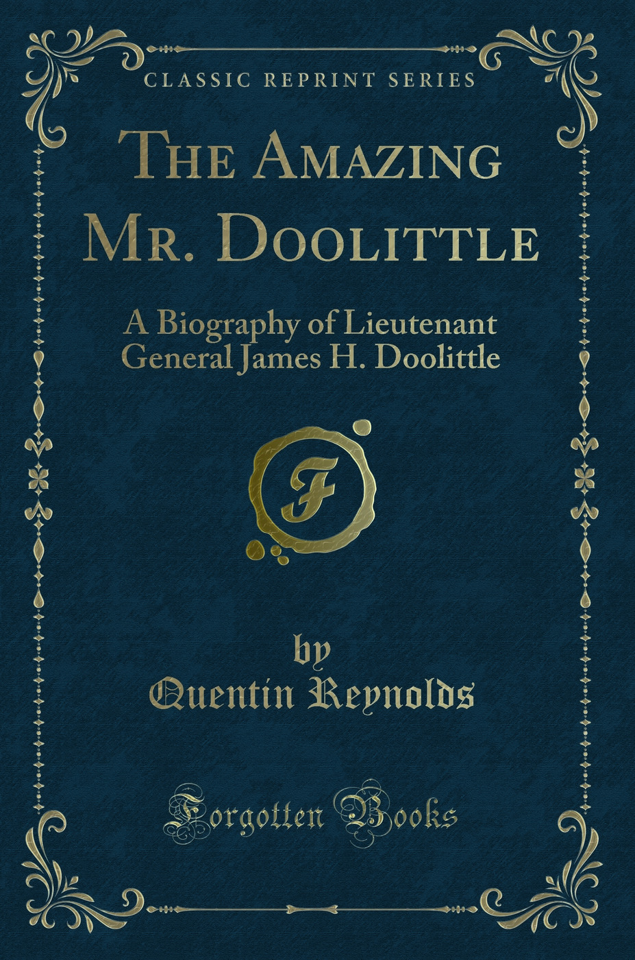 The Amazing Mr. Doolittle: A Biography of Lieutenant General James H. Doolittle (Classic Reprint)