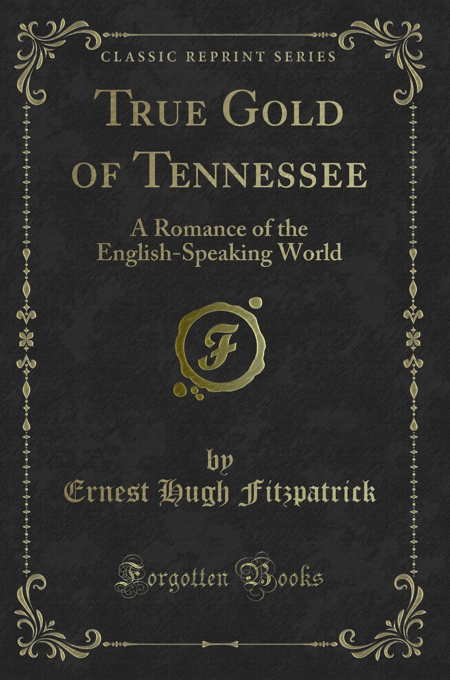 True Gold of Tennessee: A Romance of the English-Speaking World (Classic Reprint)
