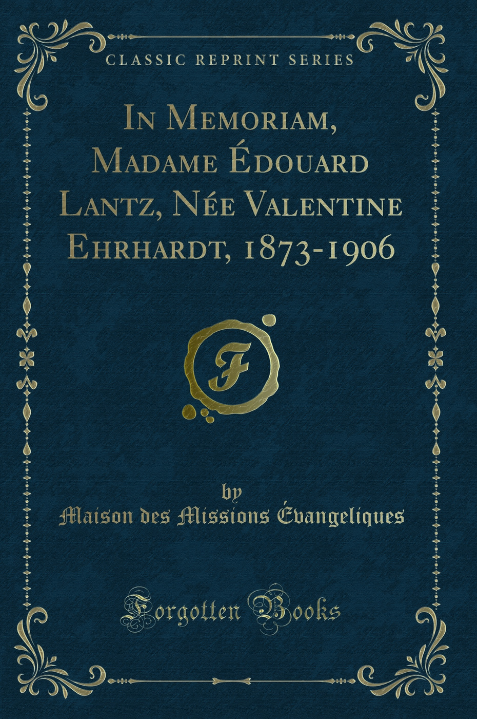 In Memoriam, Madame Édouard Lantz, Née Valentine Ehrhardt, 1873-1906 (Classic Reprint)