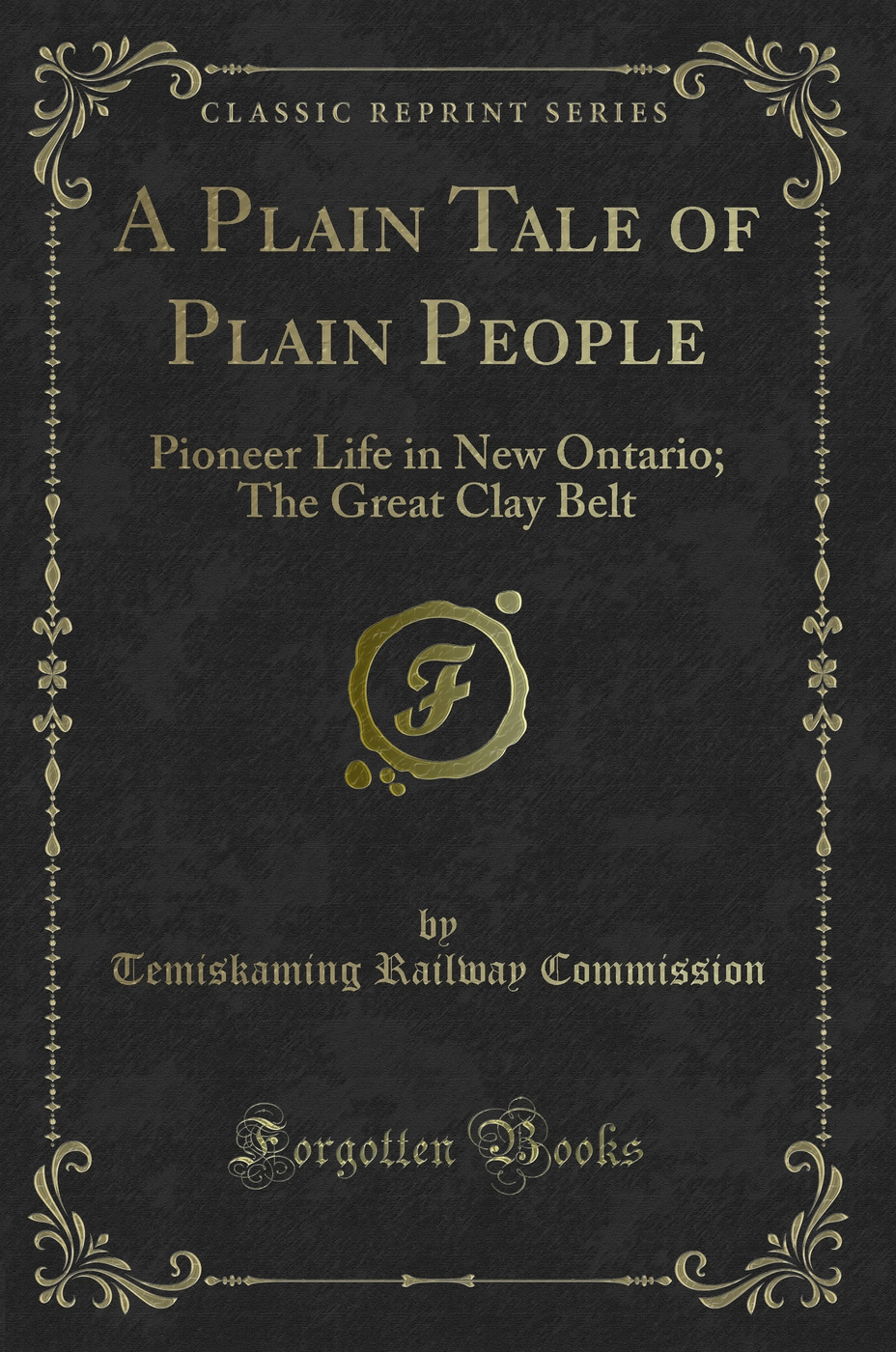 A Plain Tale of Plain People: Pioneer Life in New Ontario; The Great Clay Belt (Classic Reprint)