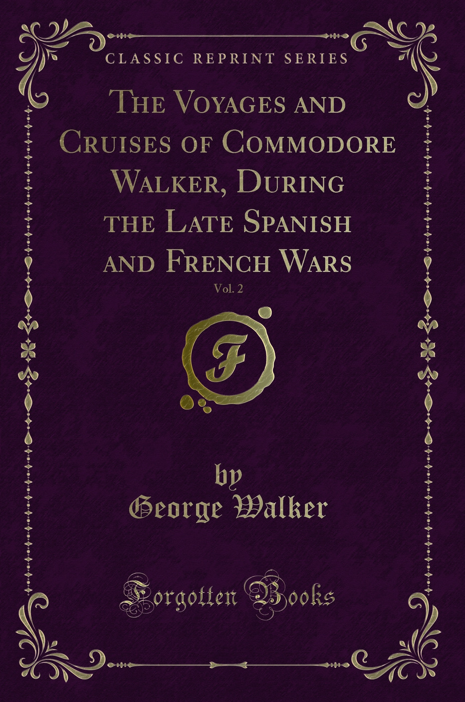 The Voyages and Cruises of Commodore Walker, During the Late Spanish and French Wars, Vol. 2 (Classic Reprint)