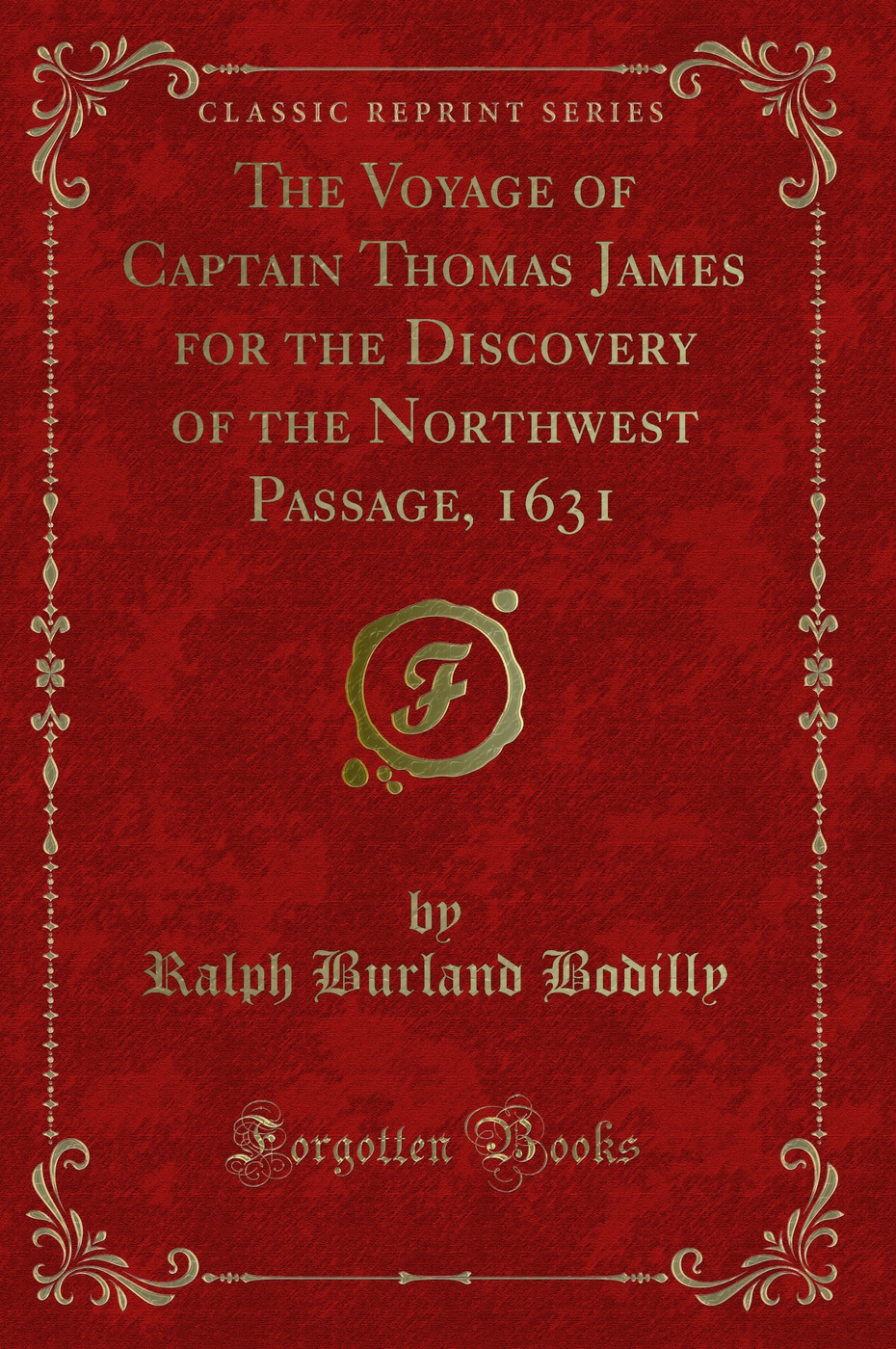 The Voyage of Captain Thomas James for the Discovery of the Northwest Passage, 1631 (Classic Reprint)
