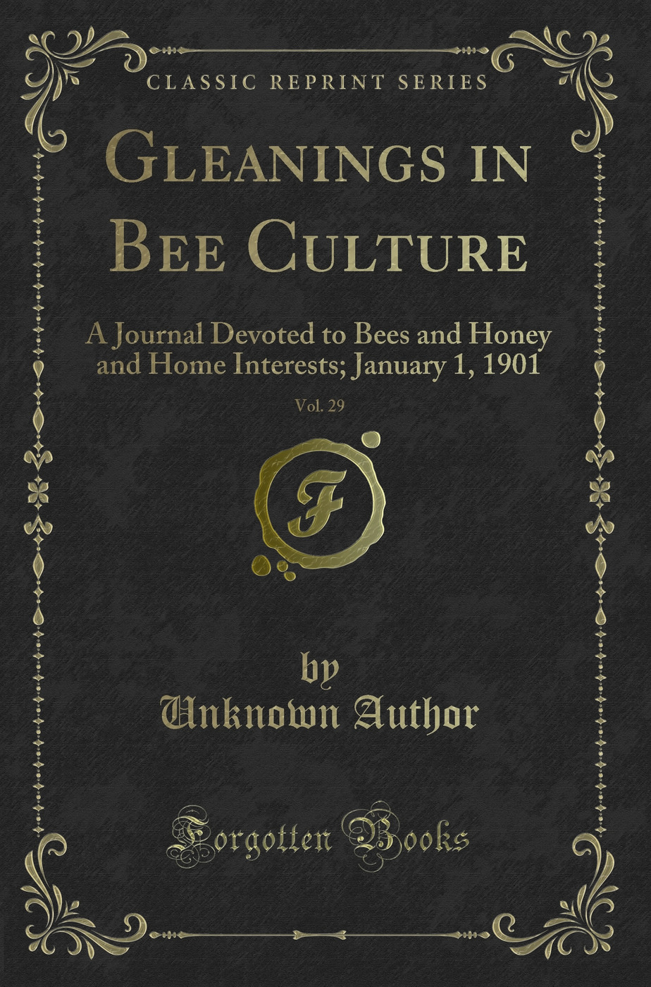 Gleanings in Bee Culture, Vol. 29: A Journal Devoted to Bees and Honey and Home Interests; January 1, 1901 (Classic Reprint)