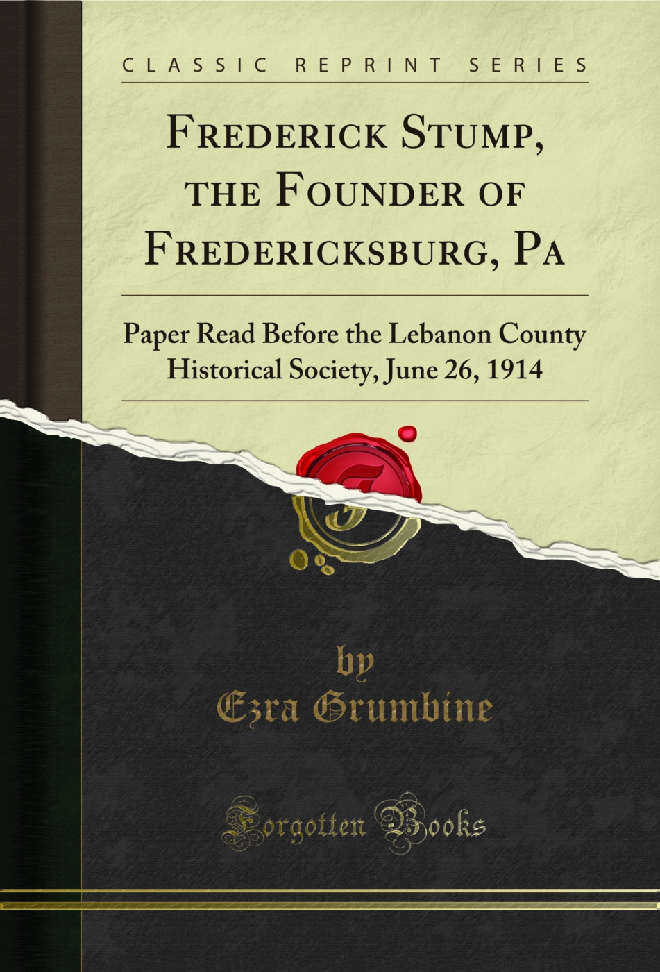 Frederick Stump, the Founder of Fredericksburg, Pa: Paper Read Before the Lebanon County Historical Society, June 26, 1914 (Classic Reprint)