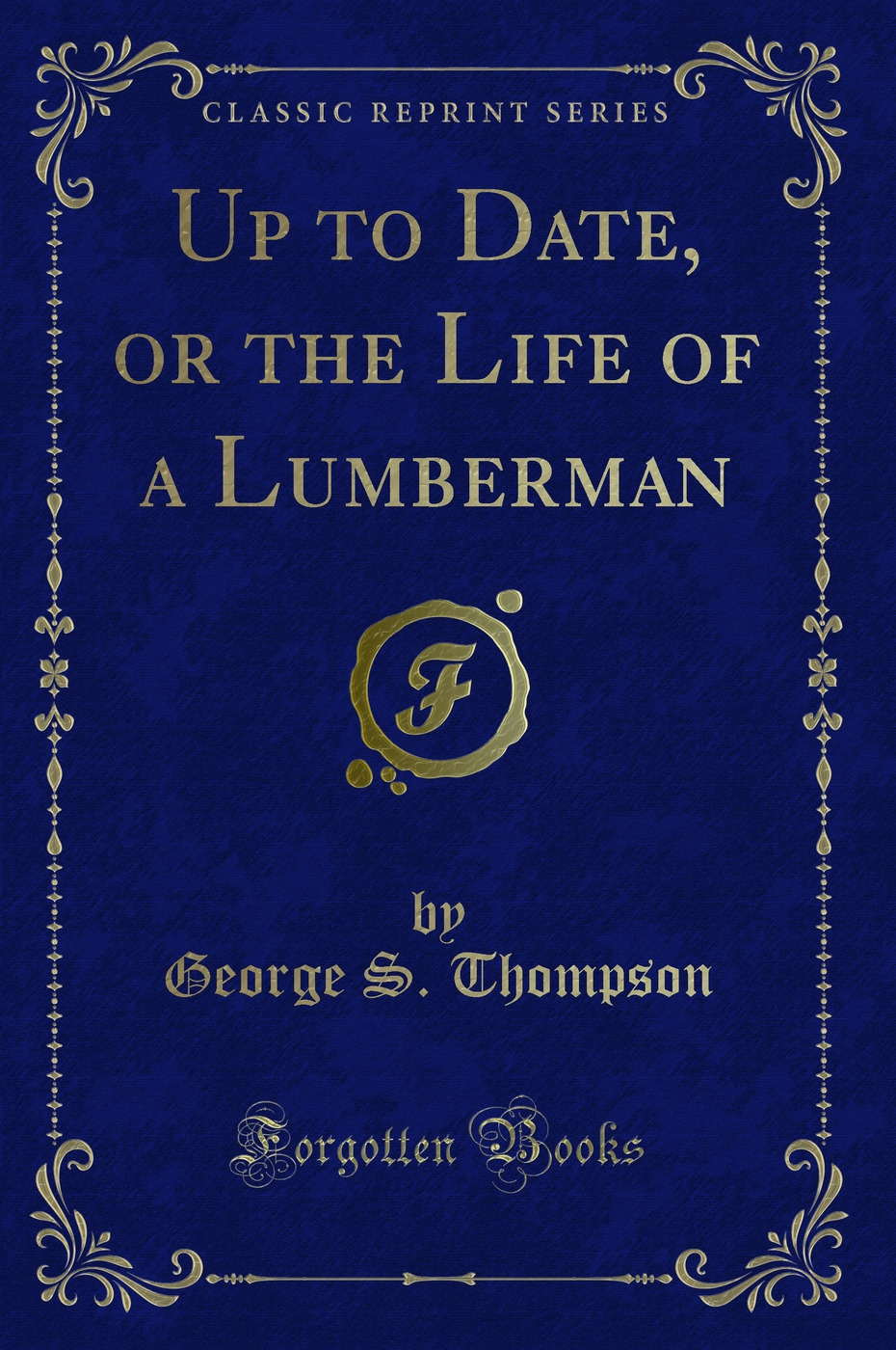 Up to Date, or the Life of a Lumberman (Classic Reprint)