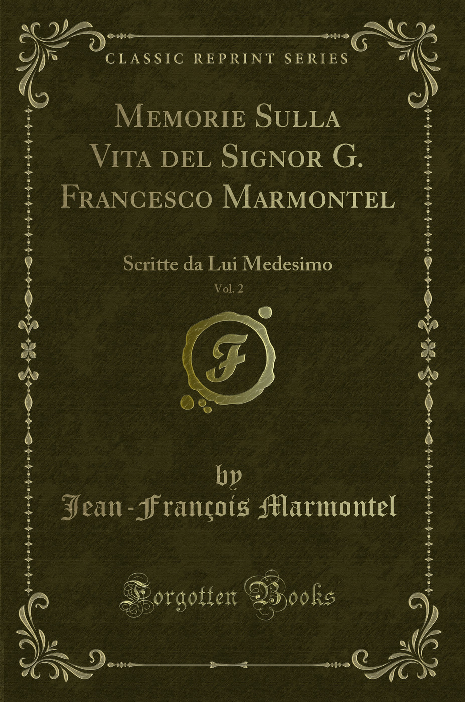 Memorie Sulla Vita del Signor G. Francesco Marmontel, Vol. 2: Scritte da Lui Medesimo (Classic Reprint)