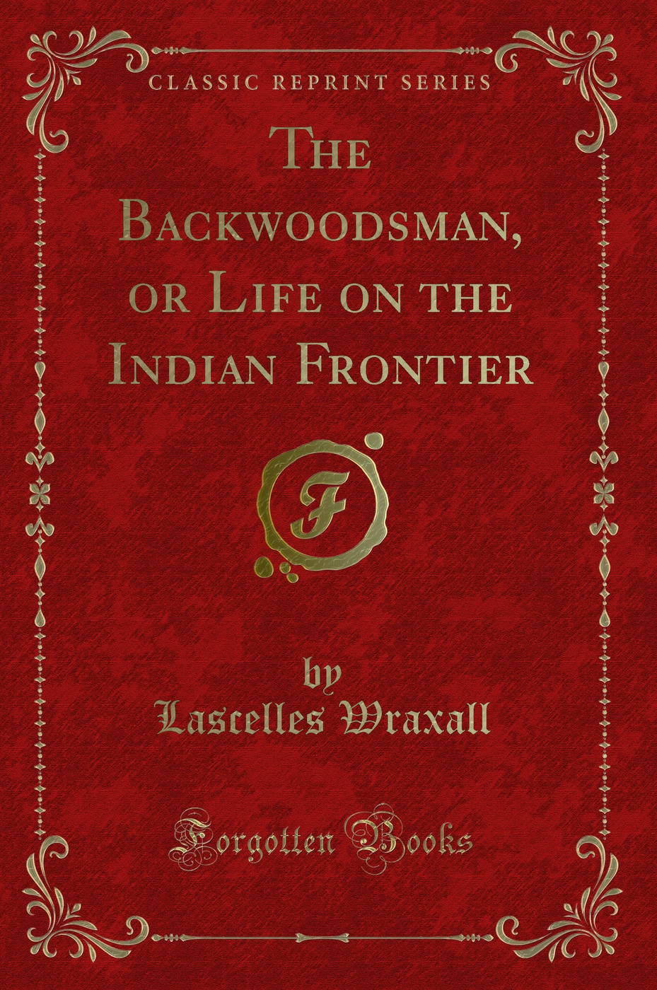 The Backwoodsman, or Life on the Indian Frontier (Classic Reprint)