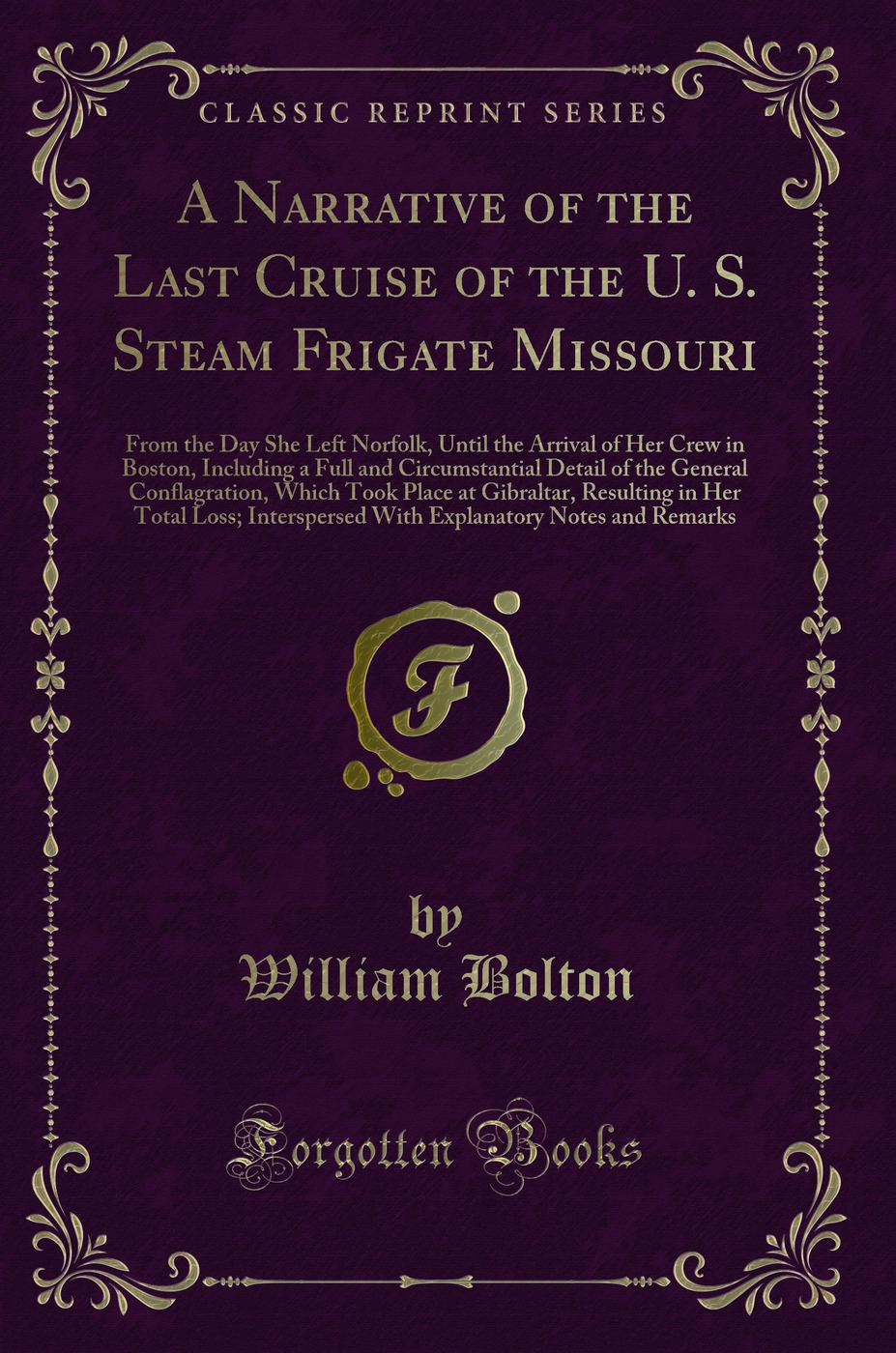 A Narrative of the Last Cruise of the U. S. Steam Frigate Missouri: From the Day She Left Norfolk, Until the Arrival of Her Crew in Boston, Including a Full and Circumstantial Detail of the General Conflagration, Which Took Place at Gibraltar, Resulting i