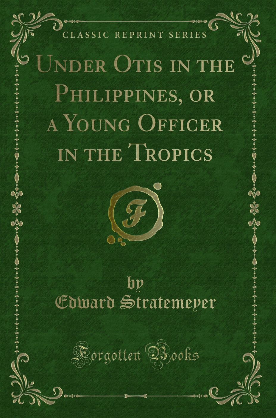 Under Otis in the Philippines, or a Young Officer in the Tropics (Classic Reprint)