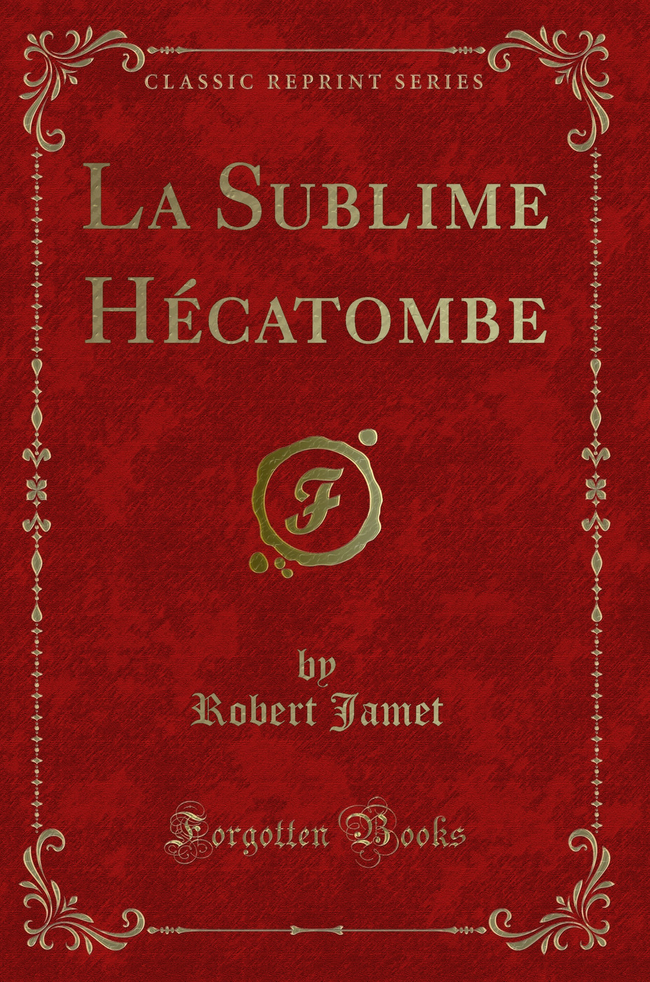 La Sublime Hécatombe (Classic Reprint)