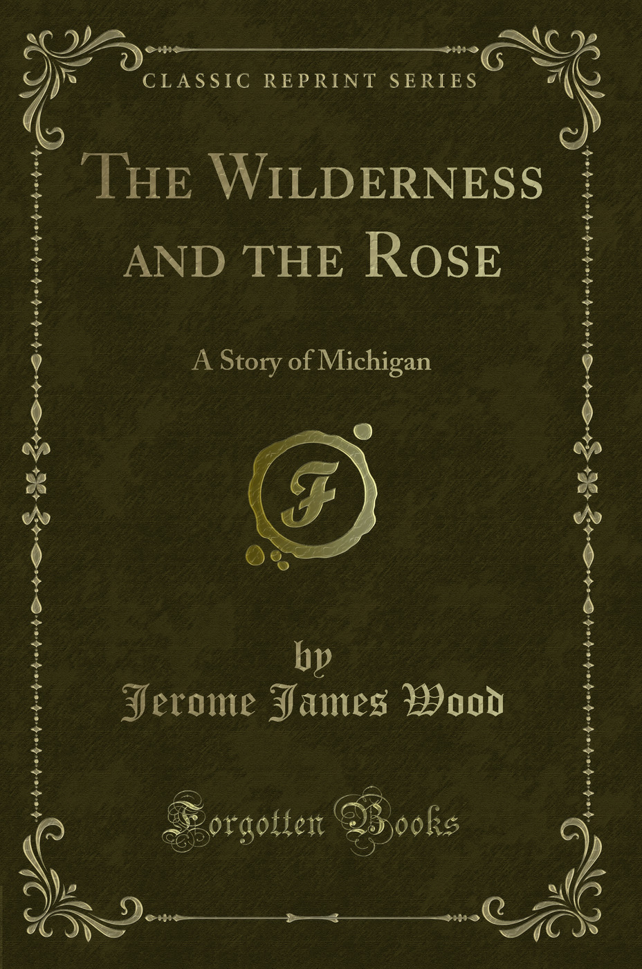 The Wilderness and the Rose: A Story of Michigan (Classic Reprint)