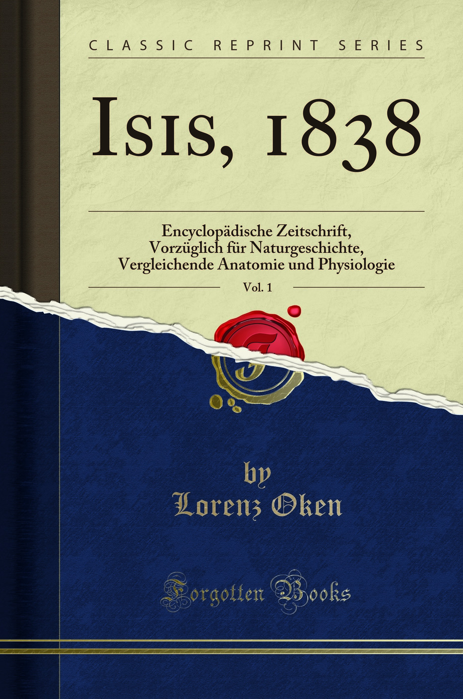 Isis, 1838, Vol. 1: Encyclopädische Zeitschrift, Vorzüglich für Naturgeschichte, Vergleichende Anatomie und Physiologie (Classic Reprint)