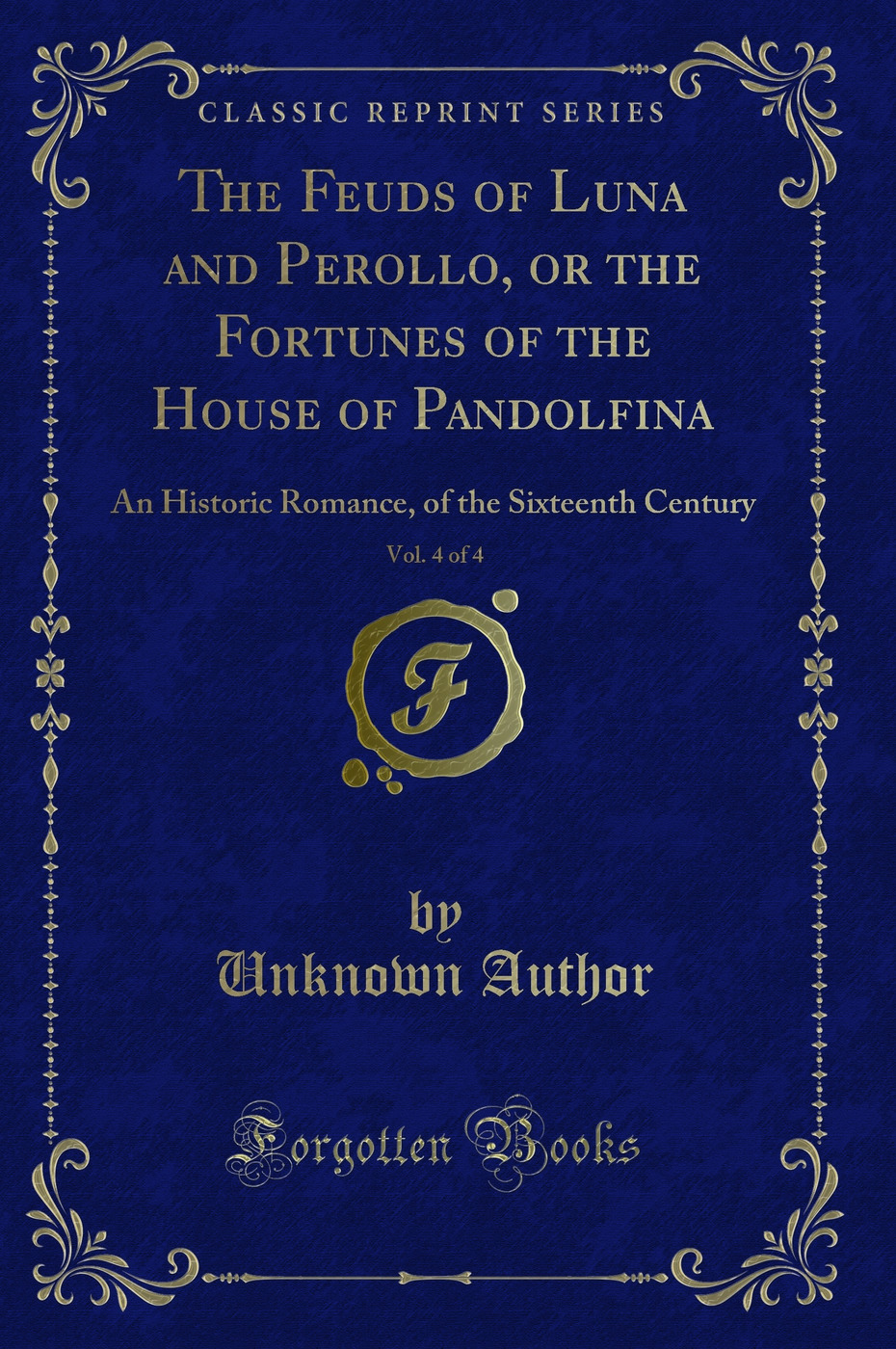 The Feuds of Luna and Perollo, or the Fortunes of the House of Pandolfina, Vol. 4 of 4: An Historic Romance, of the Sixteenth Century (Classic Reprint)