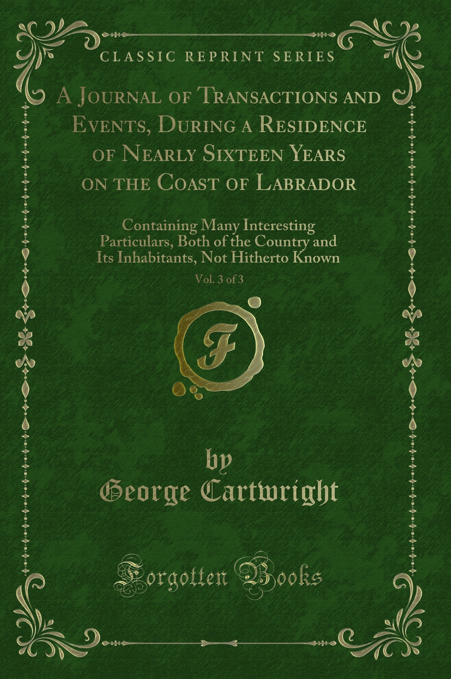 A Journal of Transactions and Events, During a Residence of Nearly Sixteen Years on the Coast of Labrador, Vol. 3 of 3: Containing Many Interesting Particulars, Both of the Country and Its Inhabitants, Not Hitherto Known (Classic Reprint)