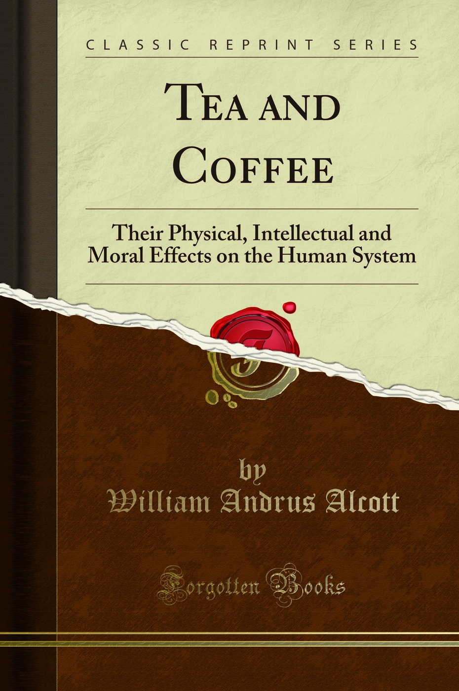 Tea and Coffee: Their Physical, Intellectual and Moral Effects on the Human System (Classic Reprint)