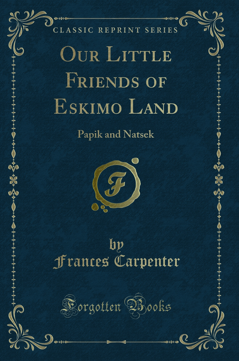 Our Little Friends of Eskimo Land: Papik and Natsek (Classic Reprint)