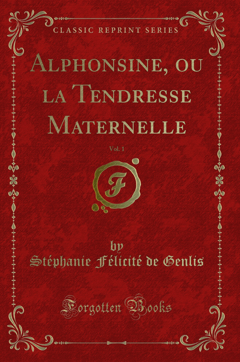 Alphonsine, ou la Tendresse Maternelle, Vol. 1 (Classic Reprint)