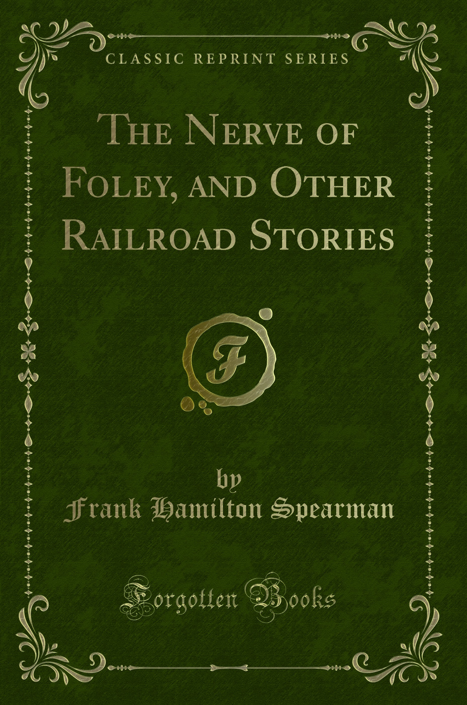 The Nerve of Foley, and Other Railroad Stories (Classic Reprint)