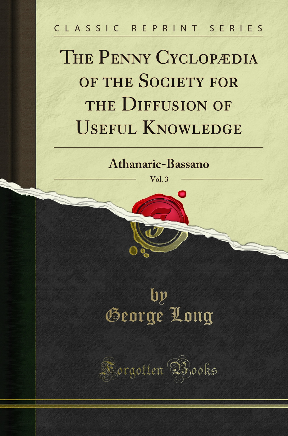 The Penny Cyclopaedia of the Society for the Diffusion of Useful Knowledge, Vol. 3: Athanaric-Bassano (Classic Reprint)