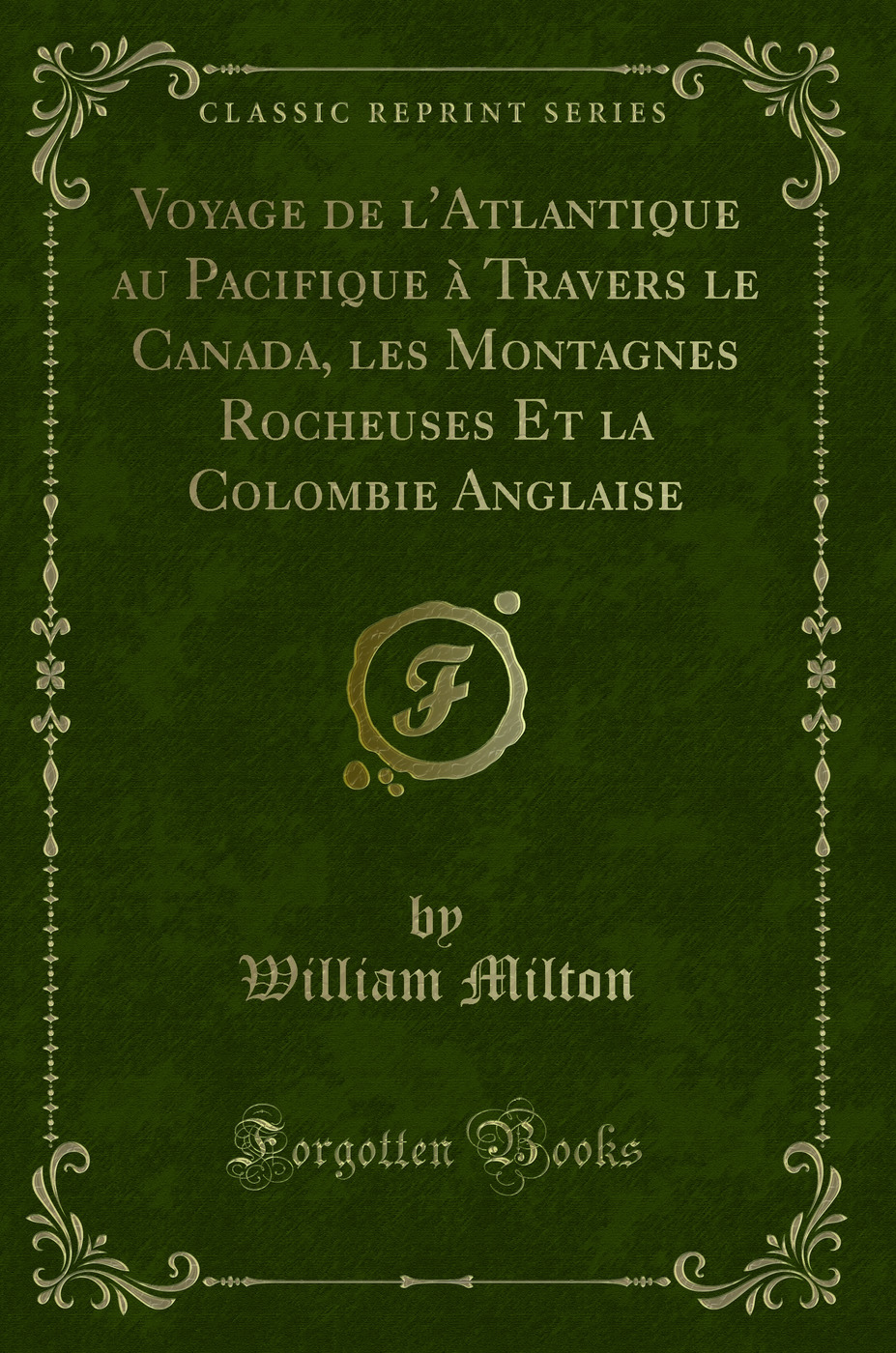Voyage de l'Atlantique au Pacifique à Travers le Canada, les Montagnes Rocheuses Et la Colombie Anglaise (Classic Reprint)