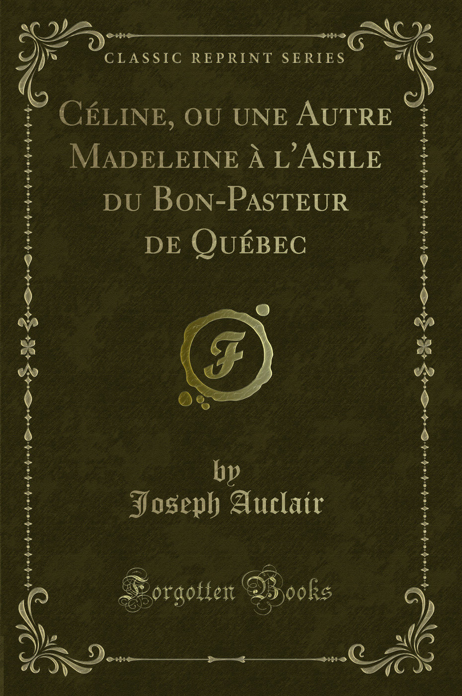 Céline, ou une Autre Madeleine à l'Asile du Bon-Pasteur de Québec (Classic Reprint)