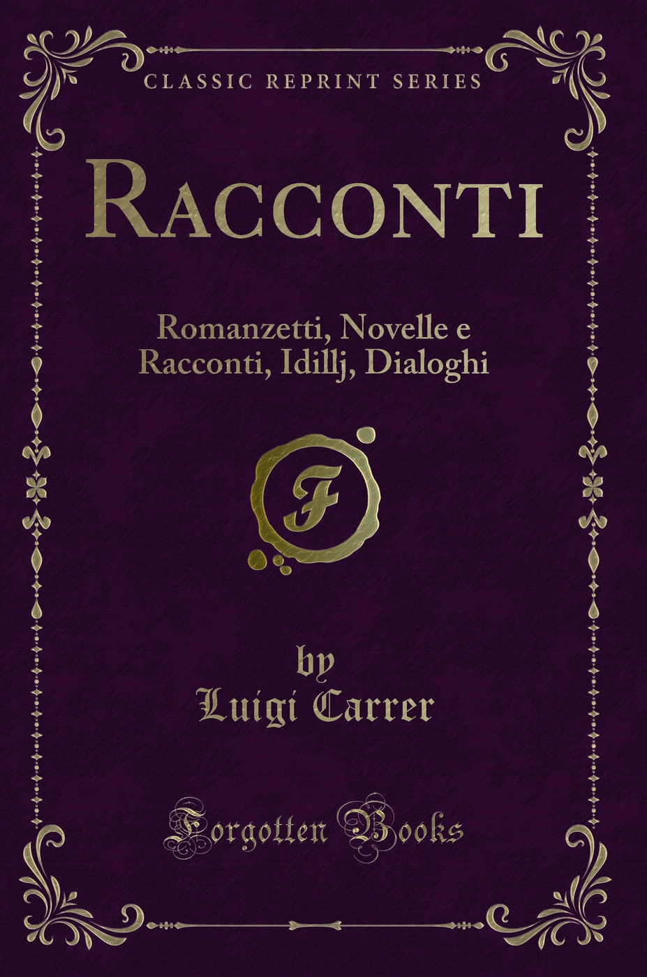 Racconti: Romanzetti, Novelle e Racconti, Idillj, Dialoghi (Classic Reprint)