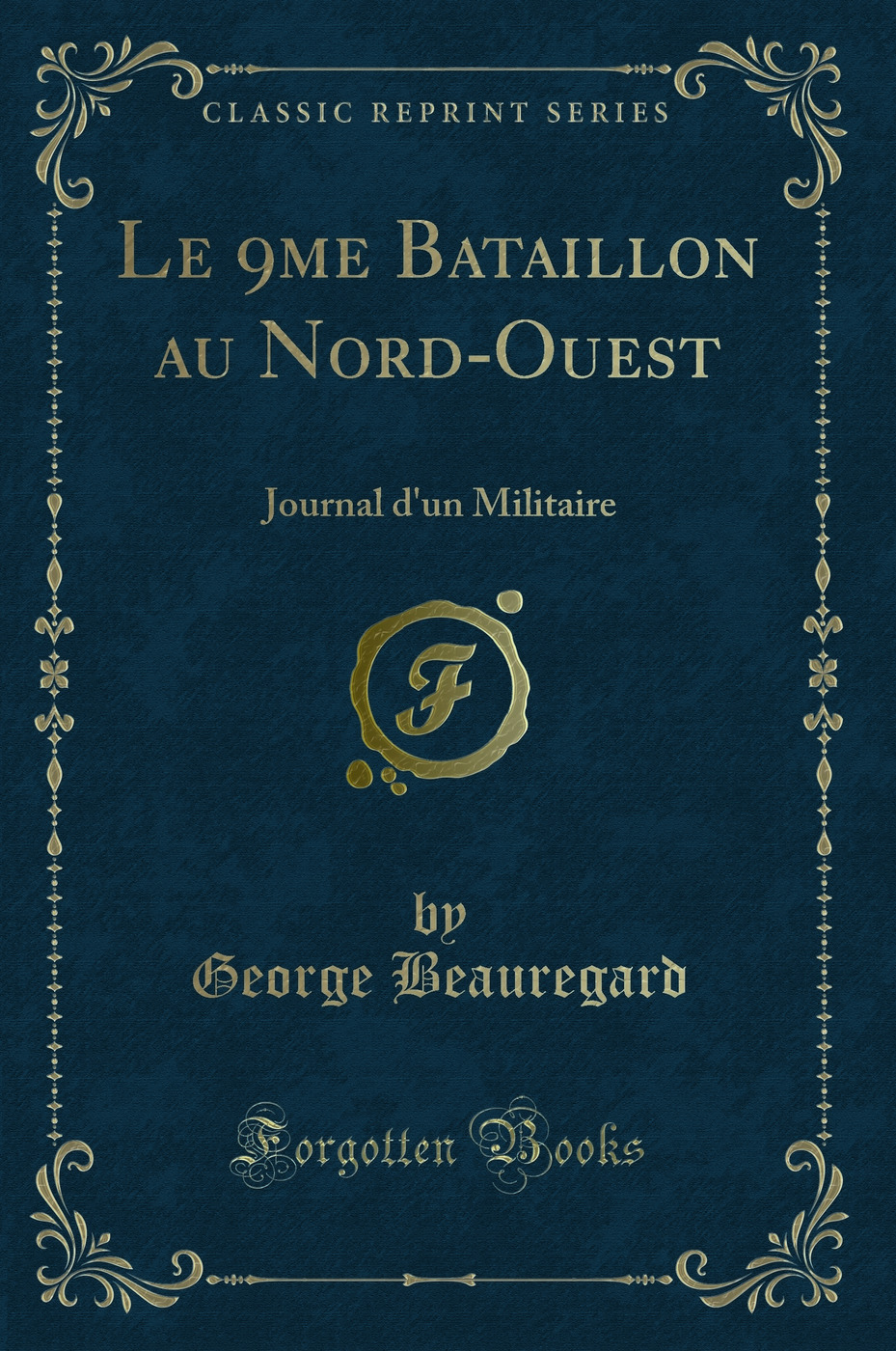 Le 9me Bataillon au Nord-Ouest: Journal d'un Militaire (Classic Reprint)